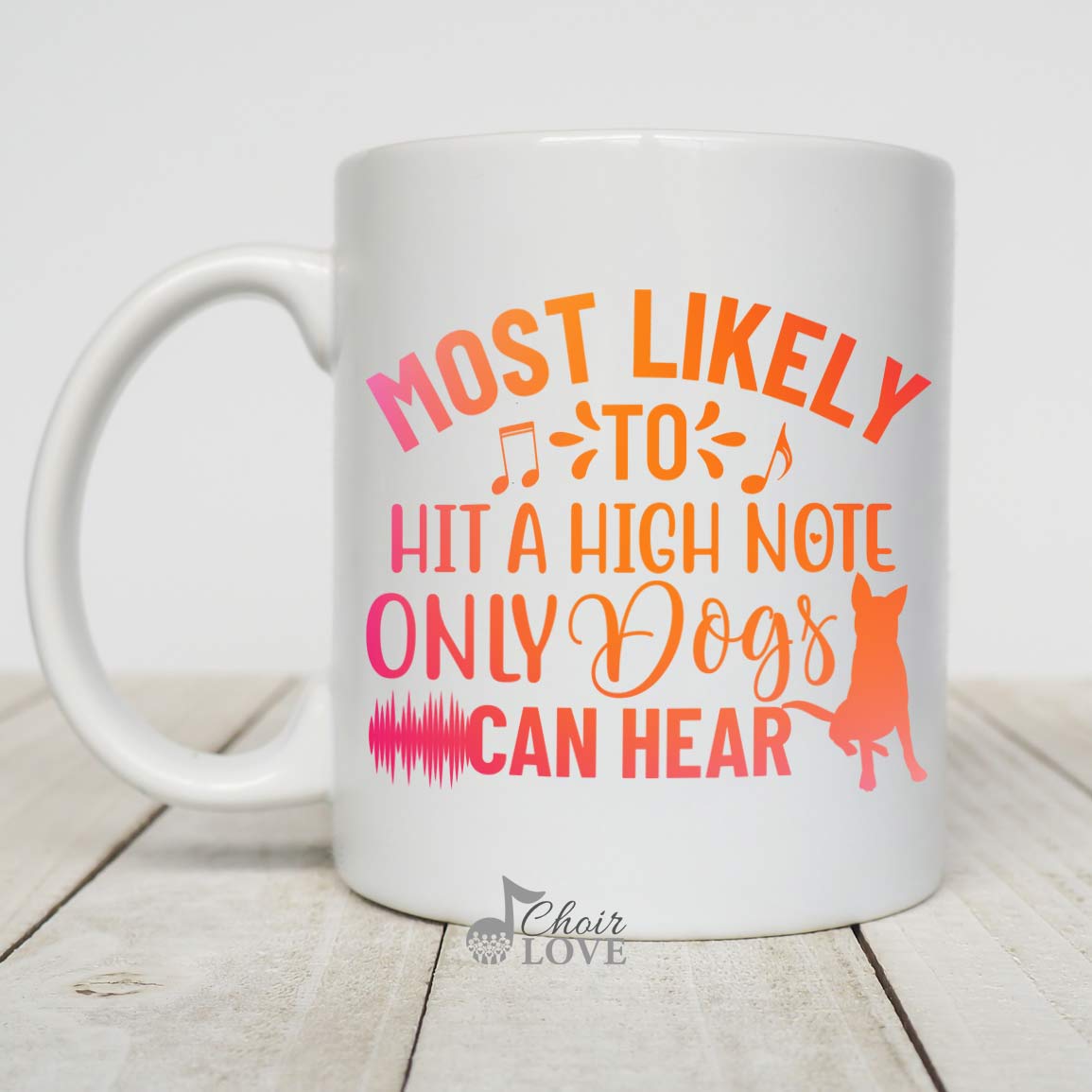 Most Likely To Hit A High Note Only Dogs Can Hear, Choir Gift, Singer Gift, Music Gift, 11 oz. White Mug