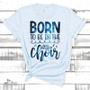 Singer Shirt, Choir Gift, Choir Director Gift, Born To Be In The Choir Unisex Jersey Short-Sleeve T-Shirt