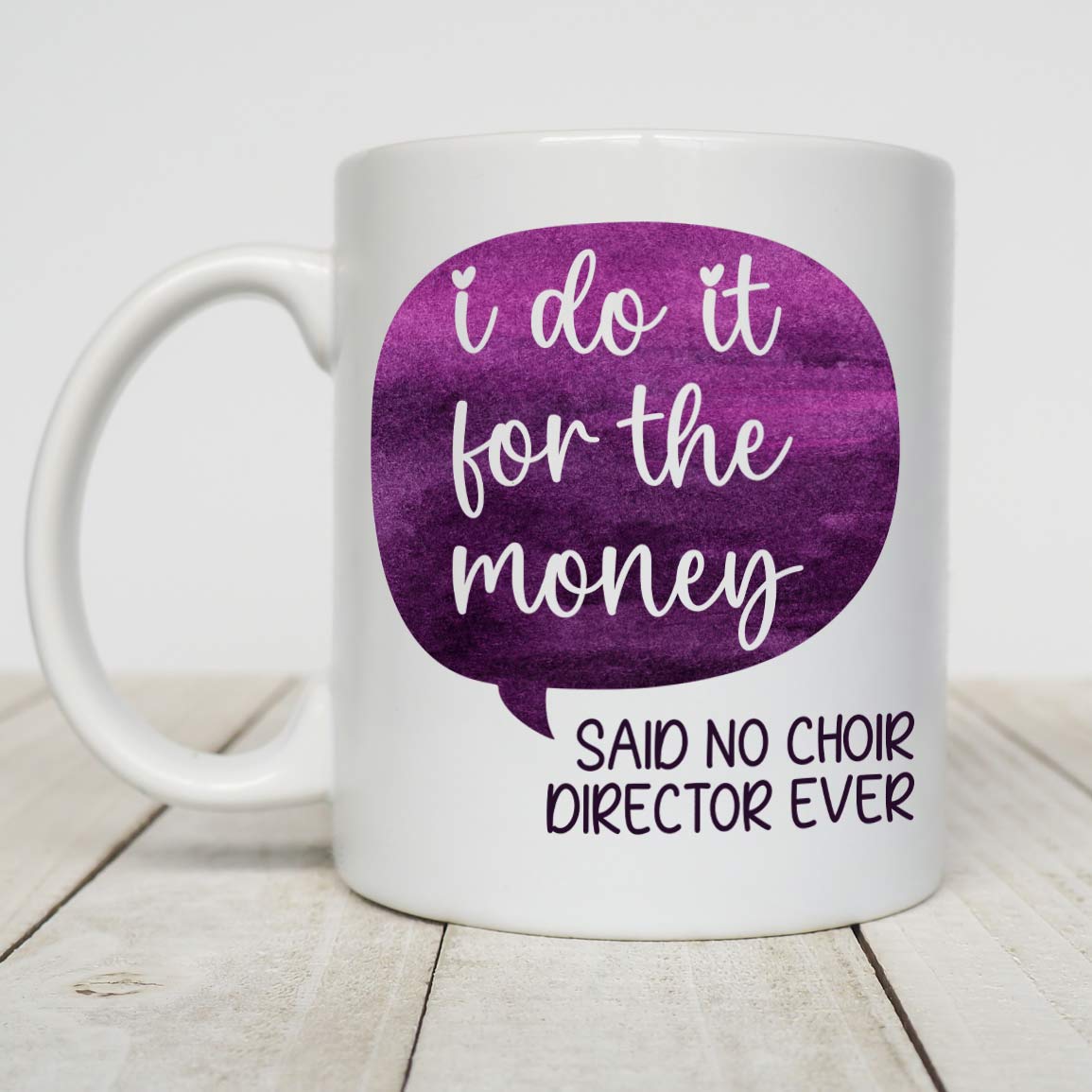 Choir Director Gift, Gift For Choir Director, I Do It For The Money Said No Choir Director Ever White Mug